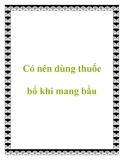 Có nên dùng thuốc bổ khi mang bầu