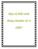 Bạn có biết cách dùng vitamin và vi chất?