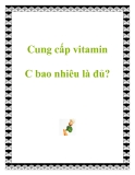 Cung cấp vitamin C bao nhiêu là đủ?