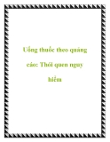 Uống thuốc theo quảng cáo: Thói quen nguy hiểm