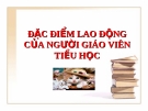 Đặc điểm lao động của người giáo viên tiểu học