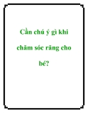 Cần chú ý gì khi chăm sóc răng cho bé?