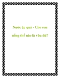 Nước ép quả - Cho con uống thế nào là vừa đủ?