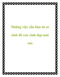 Những việc cần làm từ sơ sinh để con xinh đẹp mai sau