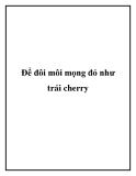 Để đôi môi mọng đỏ như trái cherry