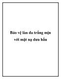 Bảo vệ làn da trắng mịn với mặt nạ dưa hấu