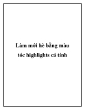 Làm mới hè bằng màu tóc highlights cá tính