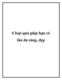 6 loại quả giúp bạn có làn da sáng, đẹp