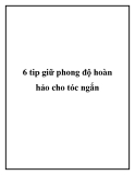 6 tip giữ phong độ hoàn hảo cho tóc ngắn