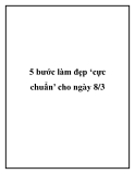 5 bước làm đẹp ‘cực chuẩn’ cho ngày 8/3