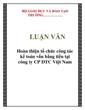 LUẬN VĂN: Hoàn thiện tổ chức công tác kế toán vốn bằng tiền tại công ty CP DTC Việt Nam