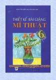 Mĩ thuật 6 - Thiết kế bài giảng Mĩ thuật 6