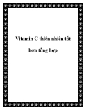 Vitamin C thiên nhiên tốt hơn tổng hợp