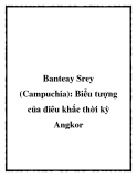 Banteay Srey (Campuchia): Biểu tượng của điêu khắc thời kỳ Angkor