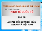 ASEAN_MỐI QUAN HỆ GIỮA  ASEAN VÀ VIỆT NAM