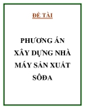 ĐỀ TÀI "  PHƯƠNG ÁN XÂY DỰNG NHÀ MÁY SẢN XUẤT SÔĐA "