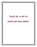 Thuốc lắc có thể trở thành một dược phẩm?