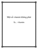 Một số vitamin không phải là... vitamin