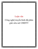 Công nghệ truyền hình độ phân giải siêu nét UHDTV