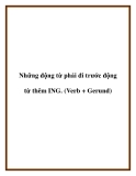 Những động từ phải đi trước động từ thêm ING. (Verb + Gerund).Trong tiếng Việt, trong cùng một câu, ta có thể đặt hai động từ liền kề nhau. Nhưng trong ngữ pháp tiếng Anh đòi hỏi ta phải thêm ING vào động từ đứng sau hoặc thêm TO trướcNhững động từ phải đi trước động từ thêm ING. (Verb + Gerund) động từ đứng sau.