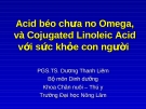 Acid béo chưa no Omega và Cojugated Linoleic Acid với sức khỏe con người  (TS. Dương Thanh Liêm)