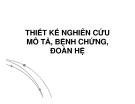 Thiết kế nghiên cứu mô tả, bệnh chứng , đoàn hệ