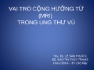 MRI trong K vuVAI TRÒ CỘNG HƯỞNG TỪ (MRI) TRONG UNG THƯ VÚ