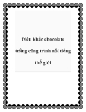 Điêu khắc chocolate trắng công trình nổi tiếng thế giới