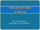 Bài giảng Siêu âm tiết niệu ở trẻ em - BS. Nguyễn Hữu Chí