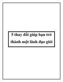 5 thay đổi giúp bạn trở thành một lãnh đạo giỏi