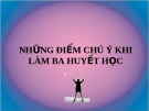 NHỮNG ĐIỂM CHÚ Ý KHI LÀM BA HUYẾT HỌC