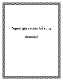 Người già có nên bổ sung vitamin?