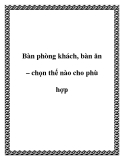 Bàn phòng khách, bàn ăn – chọn thế nào cho phù hợp