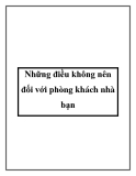 Những điều không nên đối với phòng khách nhà bạn