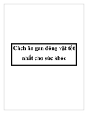 Cách ăn gan động vật tốt nhất cho sức khỏe