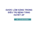 Bài giảng Dược lâm sàng trong điều trị tăng huyết áp - BS. Lê Kim Khánh