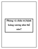 Phòng và chữa trị bệnh loãng xương như thế nào?