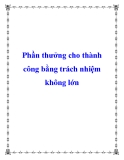 Phần thưởng cho thành công bằng trách nhiệm không lớn 