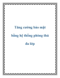 Tăng cường bảo mật bằng hệ thống phòng thủ đa lớp.Một điều đáng lo ngại hiện nay là số lượng những mối đe dọa bảo mật hàng năm tăng lên một cách đáng kể, và trên hết là những mối đe dọa bảo mật hiện tại lại liên tục thay đổi, phát triển và biến đổi hình