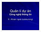 Quản lí dự án công nghệ thông tin - Chương 6 Khoán ngoài (outsourcing)