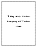 Dễ dàng cài đặt Windows 8 song song với Windows sẵn có.+12Bài viết dưới đây sẽ giúp bạn cài đặt Windows 8 song song hệ điều hành sẵn có trên máy tính, giúp bạn trải nghiệm và khám phá hệ điều hành “hot” Windows 8 mà vẫn không phải bỏ đi hệ điều hành q