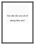 Xây nhà cần xem yếu tố phong thủy nào?