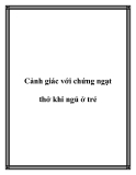 Cảnh giác với chứng ngạt thở khi ngủ ở trẻ.Nếu mắc phải chứng ngạt thở khi ngủ (OSA) kéo dài tới lúc vị thành niên, trẻ có nguy cơ gặp nhiều vấn đề về hành vi và trong chuyện học hành.Đừng để chứng ngạt thở khi ngủ ở trẻ kéo dài đến lúc trưởng thành –