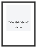 Phòng bệnh “cận thị” cho con