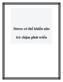 Stress có thể khiến não trẻ chậm phát triển