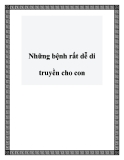 Những bệnh rất dễ di truyền cho con