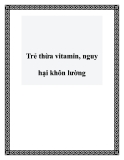 Trẻ thừa vitamin, nguy hại khôn lường