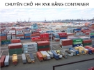  PHƯƠNG THỨC CHUYÊN CHỞ HÀNG HÓA XUẤT NHẬP KHẨU BẰNG CONTAINER