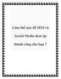 Làm thế nào để SEO và Social Media đem lại thành công cho bạn ?