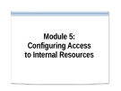 Module 5: Configuring Access to Internal Resources